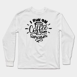 I Run On Coffee and Sarcasm , Sarcastic , Coffee Lover , Funny Coffee Lover Long Sleeve T-Shirt